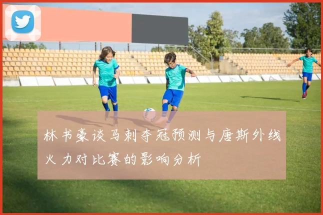 林书豪谈马刺夺冠预测与唐斯外线火力对比赛的影响分析