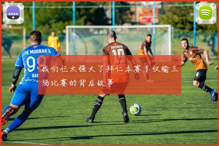 我们仨太强大了拜仁本赛季仅输三场比赛的背后故事