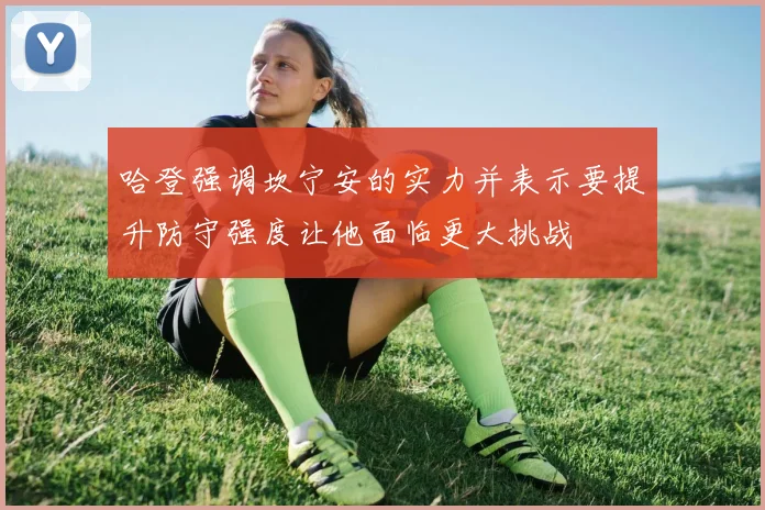 哈登强调坎宁安的实力并表示要提升防守强度让他面临更大挑战