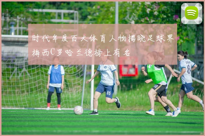 时代年度百大体育人物揭晓足球界梅西C罗哈兰德榜上有名